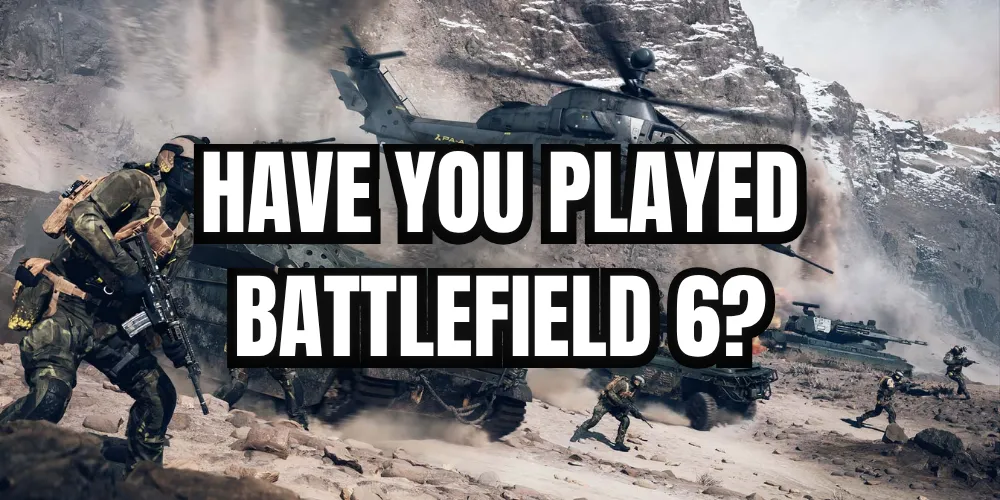 Have you played Battlefield 6?