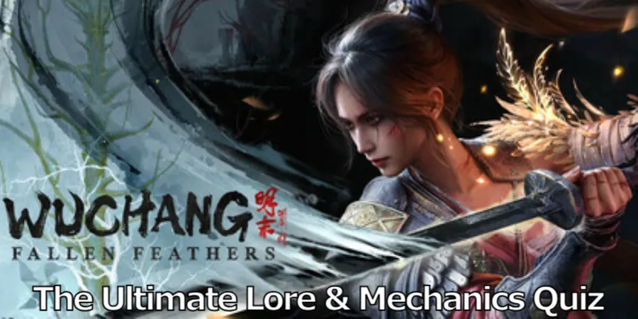 The Ultimate Lore & Mechanics WUCHANG: Fallen Feathers Quiz